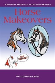 Horse makeovers. A Positive Method for Training Horses cover image