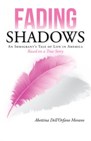 Fading shadows : an immigrants tale of life in America cover image