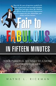 Fair to fabulous in fifteen minutes. Your Personal Journey to a More Inspirational Life cover image