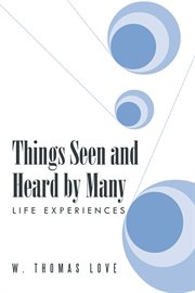 Things seen and heard by many. Life Experiences cover image