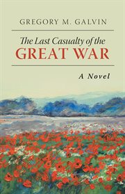 The last casualty of the great war. A Novel cover image