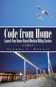 Code from Home : Launch Your Home-based Medical Billing Service cover image