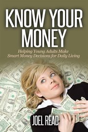 Know your money : helping young adults make smart money decisions for daily living cover image