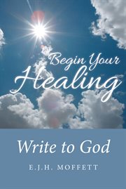 Begin your healing. Write to God cover image