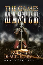 The games master. Rise of the Black Knights cover image