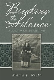 Breaking the silence. A Novel of Spain's Civil War cover image
