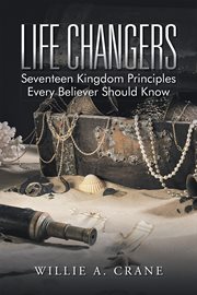 Life changers. Seventeen Kingdom Principles Every Believer Should Know cover image