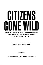 Citizens gone wild : thinking for yourself in an age of hype and glory cover image