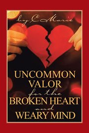 Uncommon valor for the broken heart and weary mind cover image