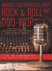 Making Your Memories with Rock & Roll and Doo-Wop : The Music and Artists of the 1950S and Early 1960S cover image