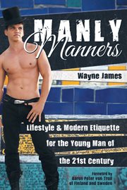 Manly manners : lifestyle & modern etiquette for the young man of the 21st century cover image