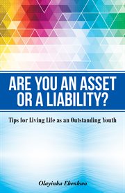 Are you an asset or a liability?. Tips for Living Life as an Outstanding Youth cover image