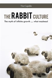 The rabbit culture. The Myth of Infinite Growth .... What Madness! cover image