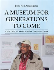 A museum for generations to come : a gift from Rozz and Dr. John Mattox cover image