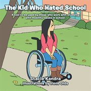 The kid who hated school. A Tool to Be Used by Those Who Work with Students with Mobility Issues in School cover image