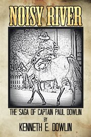 Noisy river. The Saga of Captain Paul Dowlin cover image