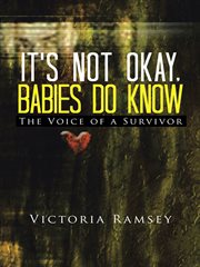 It's not okay, babies do know. The Voice of a Survivor cover image