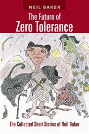 The future of zero tolerance. The Collected Short Stories of Neil Baker cover image