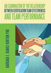 An examination of the relationship between certification team effectiveness and team performance cover image