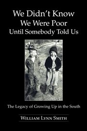 We didn't know we were poor until somebody told us : the legacy of growing up in the south cover image