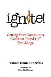 Ignite! : getting your community coalition "fired up" for change cover image