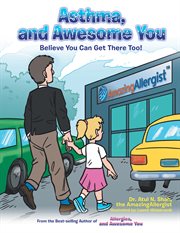 Asthma, and awesome you. Believe You Can Get There Too! cover image