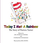 Today I met a rainbow : the story of Patricia Turner cover image