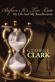 Before it's too late. My Life and My Recollections cover image