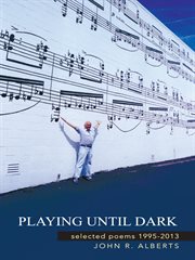 Playing until dark : selected poems 1995-2013 cover image
