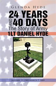 24 years and 40 days the story of army 1lt daniel hyde. January 25, 1985-March 7, 2009 cover image