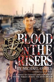 Blood on the risers : a novel of conflict and survival in Special Forces during the Vietnam War cover image