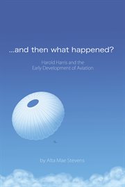 And then what happened? : Harold Harris and the early development of aviation cover image