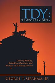 Tdy: temporary duty. Tales of Mutiny, Rebellion, Russians and Murder in Military Service cover image