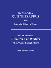 The world's first quip thesaurus with literally billions of quips. And a Convenient Resource for Writers When "Good Enough" Isn't cover image