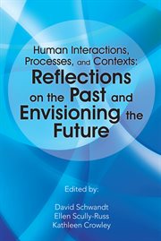 Human Interactions, processes, and contexts : reflections on the past and envisioning the future cover image