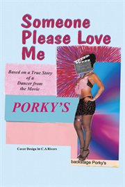 Someone please love me. A True Story of a Dancer from the Movie Porky's cover image