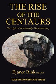 The rise of the centaurs. The Origin of Horsemanship. The Untold Story cover image