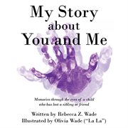 My story about you and me. Memories Through the Eyes of a Child Who Has Lost a Sibling or Friend cover image