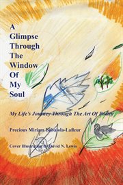 A glimpse through the window of my soul. My Life's Journey Through the Art of Poetry cover image