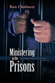 Ministering in the prisons. Ministering to Inmates More Effectively cover image
