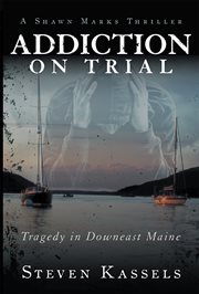 Addiction on trial : tragedy in Downeast Maine cover image