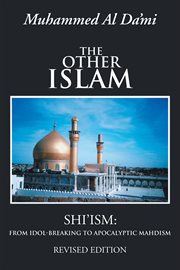 The other Islam : Shi'ism : from idol-breaking to apocalyptic Mahdism cover image