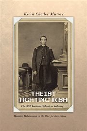 The 1st fighting irish. The 35Th Indiana Volunteer Infantry: Hoosier Hibernians in the War for the Union cover image
