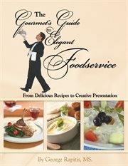 The gourmet's guide to elegant foodservice : from delicious recipes to creative presentation cover image