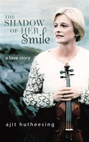 The shadow of her smile : a love story dedicated to those she loved and those who loved her cover image