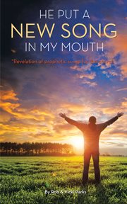 He put a new song in my mouth. Revelation of Prophetic Songs for the Church cover image