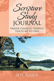 Scripture study journal. Prayer Changes Things... Teach Me to Pray cover image