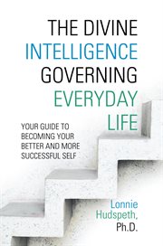 The divine intelligence governing everyday life. Your Guide to Becoming Your Better and More Successful Self cover image