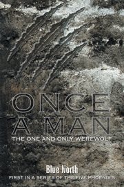 Once a man the one and only werewolf. First in a Series of the Five Phoenix's cover image