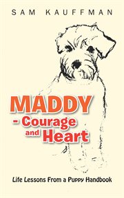 Maddy - courage and heart. Life Lessons from a Puppy Handbook cover image